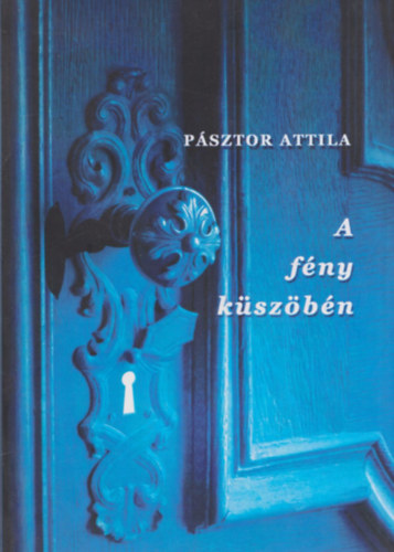 P�sztor Attila - A f�ny k�sz�b�n (dedik�lt, sz�mozott)