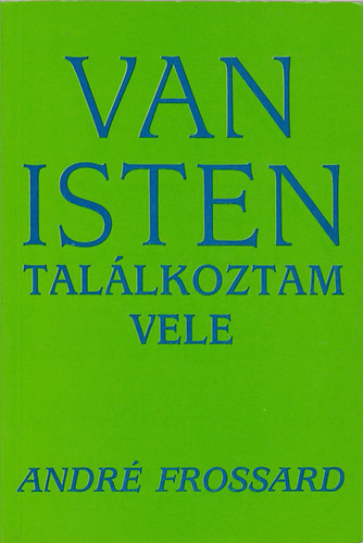 André Frossard - Van Isten, találkoztam vele