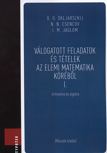 I. M. Jaglom; N. N. Csencov; D.O. Skljarszkij - Válogatott feladatok és tételek az elemi matematika köréből 1.