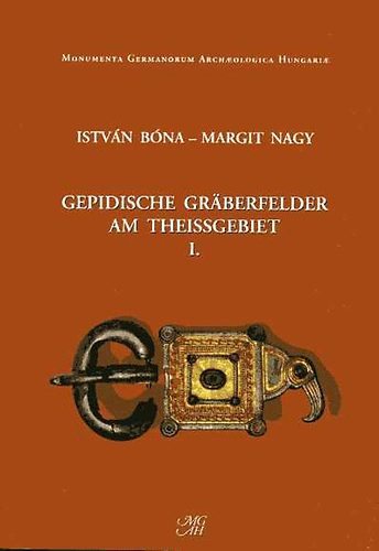 I. B�na; M. Nagy - Gepidische Gr�berfelder am Theissgebiet I.