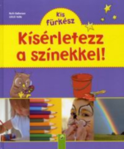 Ruth Gellersen - Ulrich Velte - Kis Fürkész: Kísérletezz a színekkel!