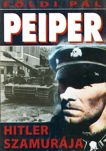 Földi Pál - Peiper - Hitler szamurája
