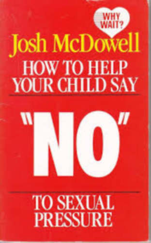 Josh McDowell - How To Help Your Child Say No To Sexual Pressure