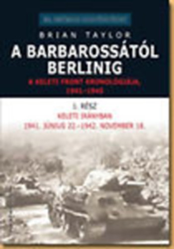 Brian Taylor - A Barbarosstl Berlinig - A Keleti front kronolgija 1941-1945 1. rsz (20. szzadi hadtrtnet)