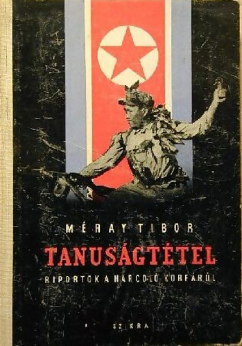 Méray Tibor - Tanuságtétel - Riportok a harcoló Koreáról