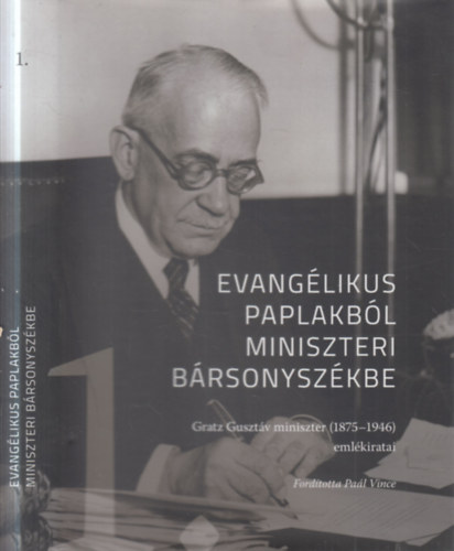 Paál Vince (ford.) - Evangélikus paplakból miniszteri bársonyszékbe 1. (Gratz Gusztáv miniszter (1875-1946) emlékiratai)