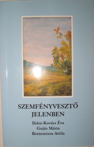 Etal.; Guj�s M�rta; Ih�sz-Kov�cs �va - Szemf�nyveszt� jelenben
