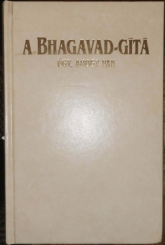 A.C. Bhaktivedanta Swami Prabhupada - A Bhagavad-G�ta �gy, ahogy van - Teljes, jav�tott �s b�v�tett kiad�s