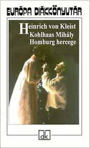 Heinrich von Kleist - Kohlhaas Mihly - Homburg hercege (Eurpa Dikknyvtr; 2003-as kiads!)