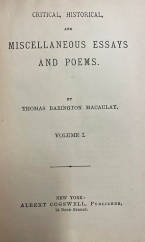 Thomas Babington Macaulay - Critical, historical and miscellaneous essays and poems - Volume I. (Kritikai, trtnelmi s vegyes esszk s versek), angol nyelven