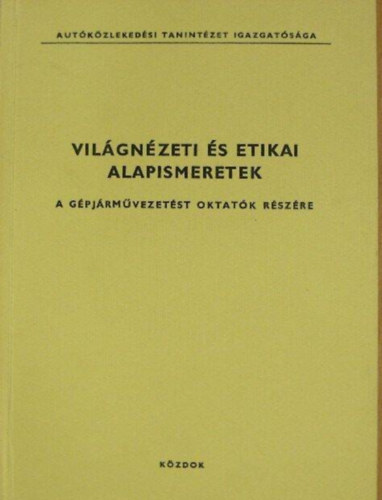 Faraga Gy�rgy - Vil�gn�zeti �s etikai alapismeretek a g�pj�rm�vezet�st oktat�k r�sz�re