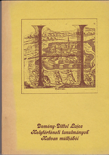 Demény-Dittel Lajos - Helytörténeti tanulmányok Hatvan múltjából