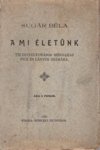 Sug�r B�la - A mi �let�nk - T�z egyfelvon�sos sz�ndarab fi�k �s l�nyok sz�m�ra