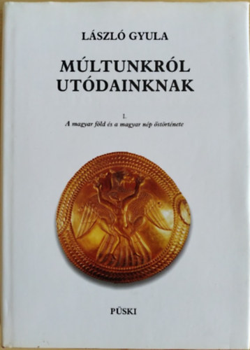 Lszl Gyula - Mltunkrl utdainknak I. - A magyar fld s a magyar np strtnete