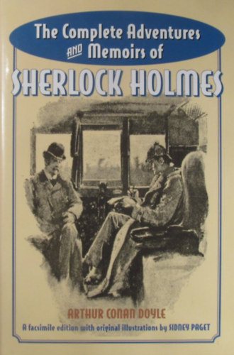 Arthur Conan Doyle - The Complete Adventures and Memoirs of Sherlock Holmes.A facsimile edition of the original illustrations by Sidney Paget.