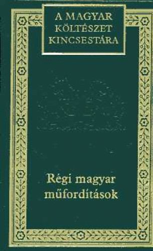 Marg�csy Istv�n  (szerkeszt�) - R�gi magyar m�ford�t�sok: V�logat�s 1900-ig (A magyar k�lt�szet kincsest�ra 99. k�tet)