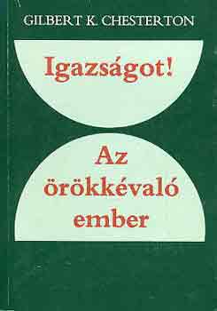 Gilbert K. Chesterton - Igazsgot! Az rkkval ember