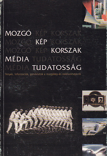 Nincs feltüntetve - Mozgóképkorszak médiatudatosság (tények a mozgókép-, médiaoktatásról)