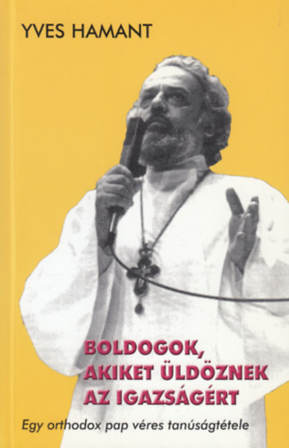 Yves Hamant - Boldogok akiket �ld�znek az igazs�g�rt