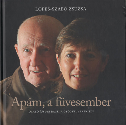Lopes-Szab� Zsuzsa - Ap�m, a f�vesember - Szab� Gyuri b�csi a gy�gyf�veken t�l