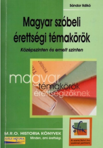 Sndor Ildik - Magyar szbeli rettsgi tmakrk - Kzpszinten s emeltszinten
