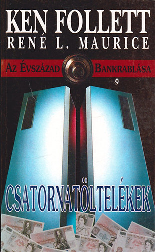 Ken Follett . René L. Maurice - Csatornatöltelékek - Az évszázad bankrablása