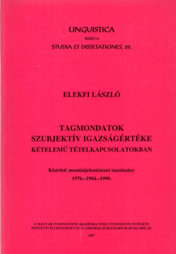 Tagmondatok szubjekt�v igazs�g�rt�ke k�telem� t�telkapcsolatokban (K�s�rleti mondatjelent�stani tanulm�ny 1976.- 1984.-1999.)