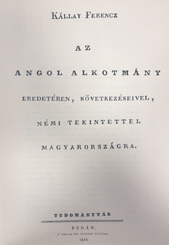 Kállay Ferencz - Az angol alkotmány eredetében, következéseivel, némi tekintettel Magyarországra (Hasonmás kiadás)