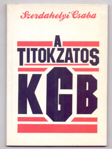 Szerdahelyi Csaba - A titokzatos KGB (Fekete-feh�r fot�kkal)