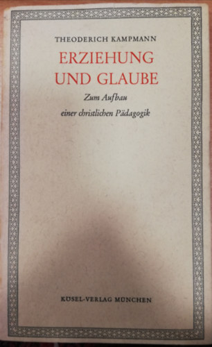 Theoderich Kampmann - Erziehung und glaube Zum Aufbau einer christlichen Padagogik