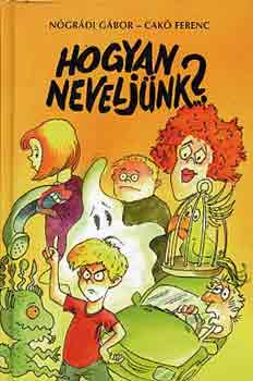 Ngrdi Gbor-Cak Ferenc - Hogyan neveljnk...?