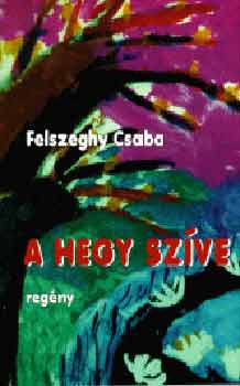Felszeghy Csaba - A hegy szve