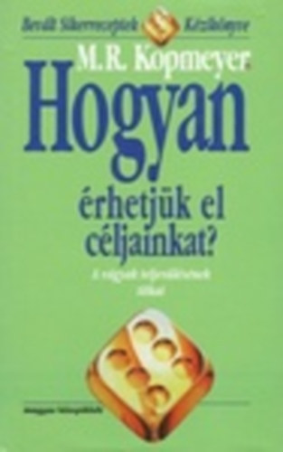 M. R. Kopmeyer - Hogyan rhetjk el cljainkat? A VGYAK TELJESLSNEK TITKAI - Bevlt Sikerreceptek Kziknyve