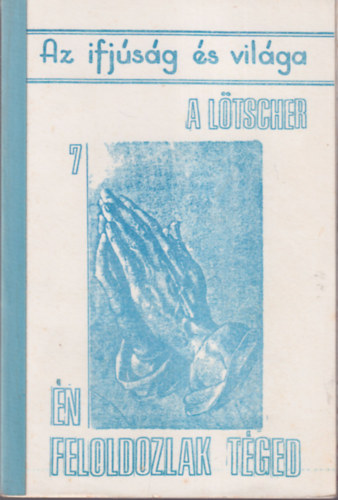 A Ltscher - n feloldozlak tged  - A bnbnat szentsgvel kapcsolatos papi tevkenysgrl szl trtnetek ( Az ifjsg s vilga 7 )