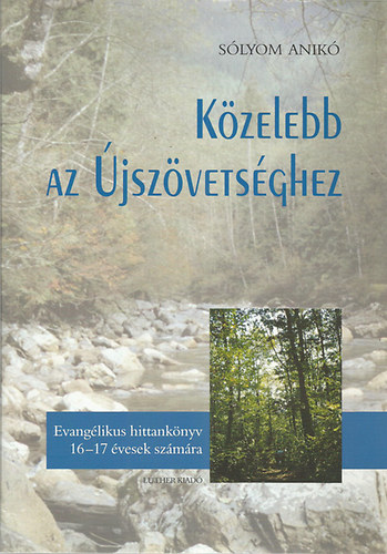 Slyom Anik - Kzelebb az jszvetsghez - Evanglikus hittanknyv 16-17 vesek szmra