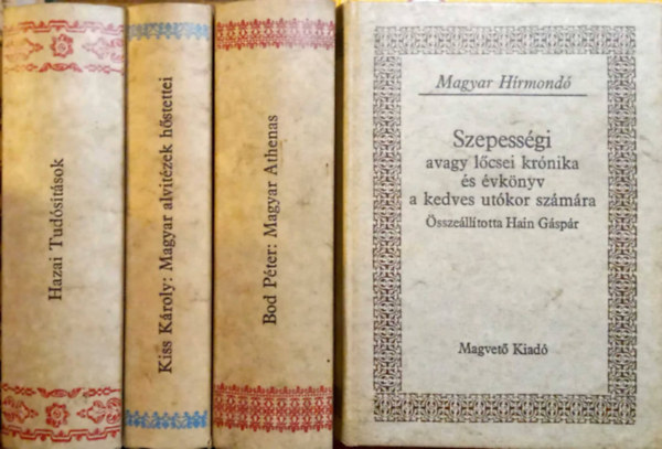 Bod P�ter, Hain G�sp�r  Kiss K�roly (�ssze�ll�totta) - 4 k�tet a Magyar H�rmond� sorozatb�l: Hazai tud�s�t�sok - Magyar alvit�zek h�stettei az �jabb �d�szakban - Magyar Athenas - Szepess�gi avagy l�csei kr�nika �s �vk�nyv a kedves ut�kor sz�m�ra