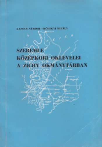 Kapocs N�ndor; K�hegyi Mih�ly - Szeremle k�z�pkori oklevelei a Zichy okm�nyt�rban