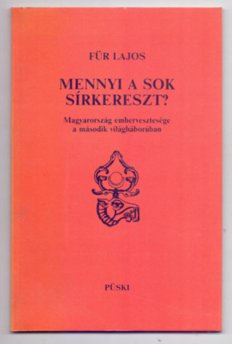 Für Lajos - Mennyi a sok sírkereszt? - Magyarország embervesztesége a második világháborúban (Második kiadás)