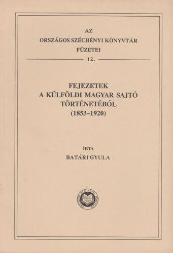 Batri Gyula - Fejezetek a klfldi magyar sajt trtnetbl (1853-1920)