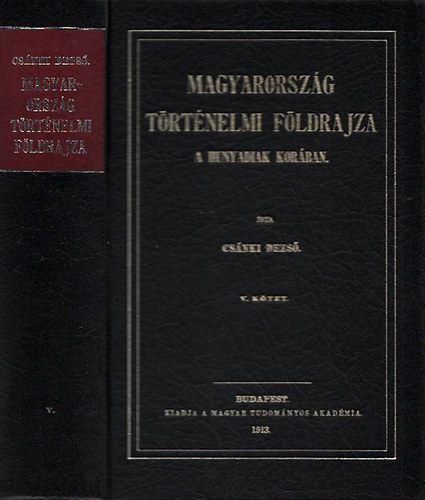 Cs�nki Dezs� dr. - Magyarorsz�g t�rt�nelmi f�ldrajza a Hunyadiak kor�ban V. (Reprint)