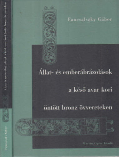 Fancsalszky Gbor - llat- s emberbrzolsok a ks avar kori nttt bronz vvereteken (dediklt)