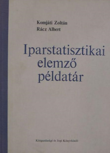 Komjáti Zoltán - Rácz Albert - Iparstatisztikai elemző példatár