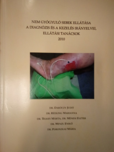 Dr. Dr.Rédling Marianna, Dr. Telkes Márta, Dr. Ménesi Eszter, dr. Wenzl Enikő, Dr. Poroszkai Mária Daróczy Judit - Nem gyógyuló sebek ellátása, a diagnózis és a kezelés irányelvei, ellátási tanácsok