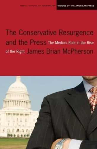 James Brian McPherson - The Conservative Resurgence and the Press: The Media's Role in the Rise of the Right