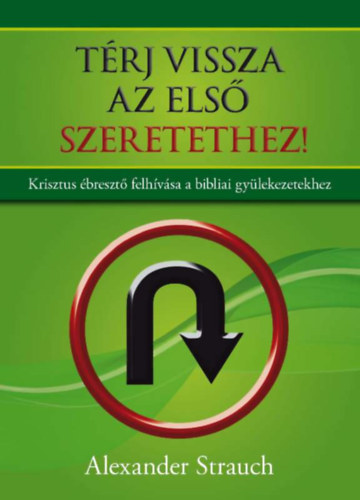 Alexander Strauch - T�rj vissza az els� szeretethez! - Krisztus �breszt� felh�v�sa a bibliai gy�lekezetekhez