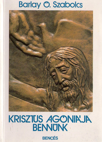 Barlay O. Szabolcs - Krisztus ag�ni�ja benn�nk