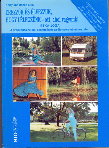 K�rtyikn� Benke Etka - �rezz�k �s �lvezz�k, hogy l�legz�nk - ott ahol vagyunk! Etka-j�ga