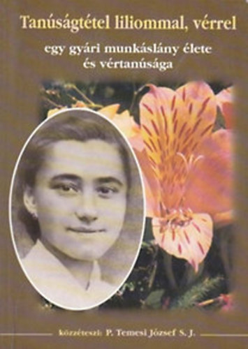 P.Temesi József - Tanúságtétel liliommal, vérrel
