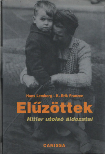 Hans Lemberg; K. Erik Franzen - Elűzöttek - Hitler utolsó áldozatai