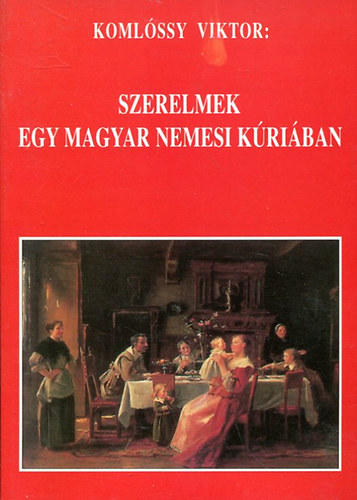 Koml�ssy Viktor - Szerelmek egy magyar nemesi k�ri�ban